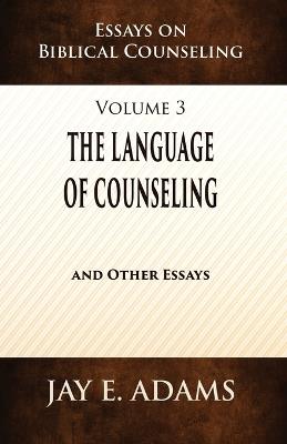 The Language of Counseling: Essays on Biblical Counseling, Volume 3 - Jay E Adams - cover