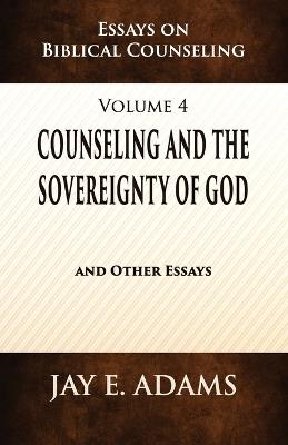 Counseling and the Sovereignty of God: Essays on Biblical Counseling, Volume 4 - Jay E Adams - cover