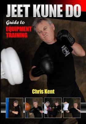 Jeet Kune Do: Guide to Equipment Training - Chris Kent - cover