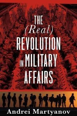 The (Real) Revolution in Military Affairs - Andrei Martyanov - cover