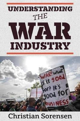 Understanding the War Industry - Christian Sorensen - cover