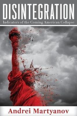 Disintegration: Indicators of the Coming American Collapse - Andrei Martyanov - cover