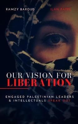 Our Vision for Liberation: Engaged Palestinian Leaders & Intellectuals Speak Out - cover