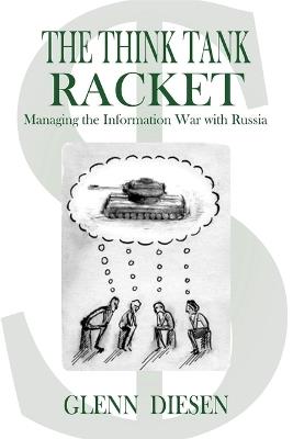 The Think Tank Racket: Managing the Information War with Russia - Glenn Diesen - cover