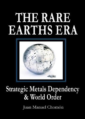 The Rare Earths Era: Strategic Metals Dependency & World Order - Juan Manuel Chomon - cover