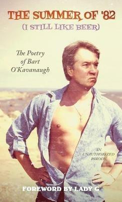The Summer of '82 (I Still Like Beer): The Poetry of Bart O'Kavanaugh - Bart O'Kavanaugh - cover