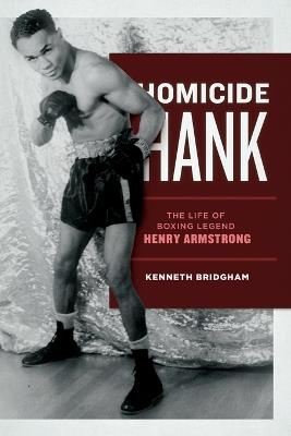 Homicide Hank: The Life of Boxing Legend Henry Armstrong - Kenneth Bridgham - cover
