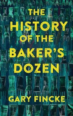 The History of the Baker's Dozen - Gary Fincke - cover