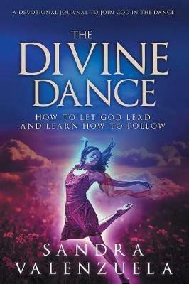 The Divine Dance: How to Let God Lead & Learn How to Follow - Valenzuela Sandra - cover