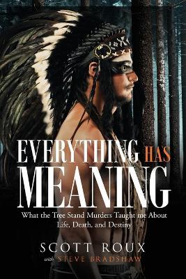 Everything has Meaning: What the Tree Stand Murders Taught me About Life, Death, and Destiny - Scott Roux - cover
