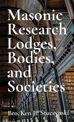 Masonic Research Lodges, Bodies, and Societies - Ken Jp Stuczynski - cover
