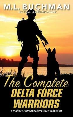 The Complete Delta Force Warriors: a Special Operations military romance story collection - M L Buchman - cover