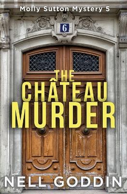 The Chateau Murder: (Molly Sutton Mysteries 5) - Nell Goddin - cover