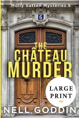 The Chateau Murder: (Molly Sutton Mysteries 5) LARGE PRINT - Nell Goddin - cover