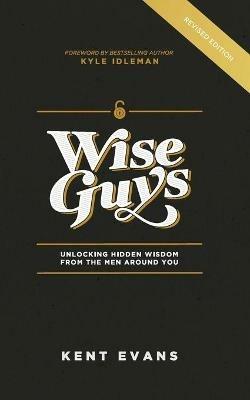 Wise Guys: Unlocking Hidden Wisdom From the Men Around You - Kent Evans - cover