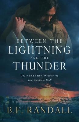 Between the Lightning and the Thunder: What Would It Take for You to See Your Brother as God? - B F Randall - cover