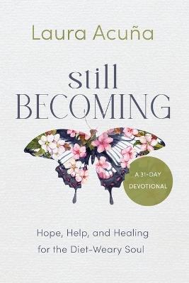 Still Becoming: Hope, Help, and Healing for the Diet-Weary Soul - Laura Acuña - cover
