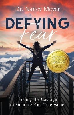 Defying Fear: Finding the Courage to Embrace Your True Value - Nancy Meyer - cover