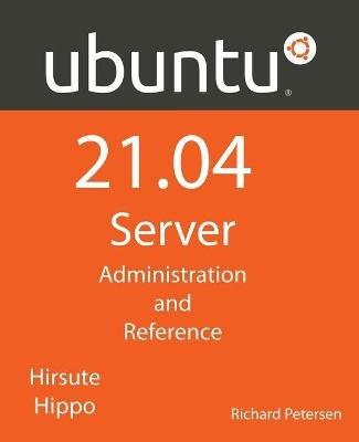 Ubuntu 21.04 Server: Administration and Reference - Richard Petersen - cover