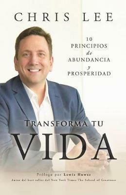 Transform Su Vida: 10 Principios De Abundancia Y Prosperidad - Chris Lee - cover