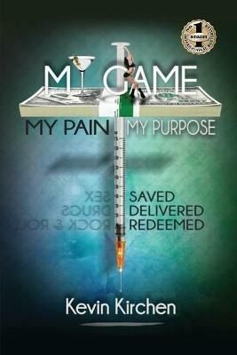 My Game My Pain My Purpose: My Story of Abuse, Abandonment, Alcohol, Drugs, Sex and Redemption - Kevin Kirchen - cover