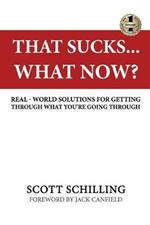 That Sucks - What Now?: Real-World Solutions for Getting Through What You're Going Through