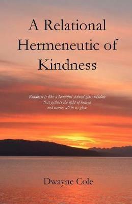 A Relational Hermeneutic of Kindness - Dwayne Cole - cover