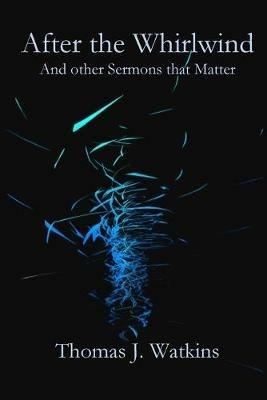 After the Whirlwind: and Other Sermons that Matter - Thomas J Watkins - cover
