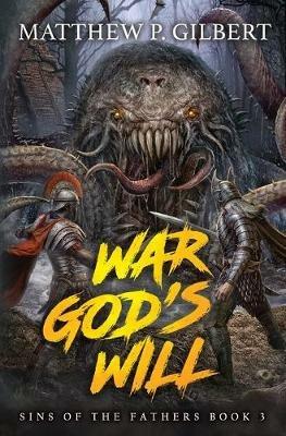 War God's Will: Sins of the Fathers Book Three - Matthew P Gilbert - cover
