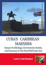 Cuba’s Caribbean Marxism: Essays on Ideology, Government, Society, and Economy in the Post Fidel Castro Era