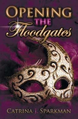 Opening the Floodgates - Catrina J Sparkman - cover