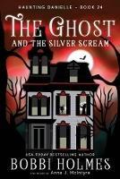 The Ghost and the Silver Scream - Bobbi Holmes,Anna J McIntyre - cover