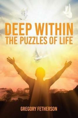 Deep Within: The Puzzles of Life - Gregory Fetherson - cover