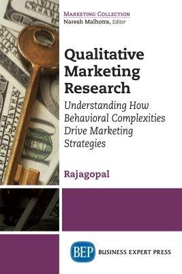 Qualitative Marketing Research: Understanding How Behavioral Complexities Drive Marketing Strategies - Rajagopal - cover