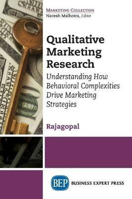 Qualitative Marketing Research: Understanding How Behavioral Complexities Drive Marketing Strategies - Rajagopal - cover