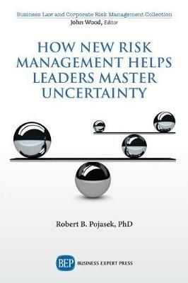 How New Risk Management Helps Leaders Master Uncertainty - Robert B. Pojasek - cover