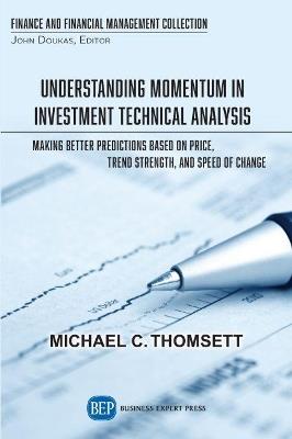 Understanding Momentum in Investment Technical Analysis: Making Better Predictions Based on Price, Trend Strength, and Speed of Change - Michael C. Thomsett - cover