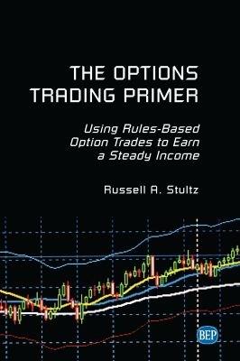 The Options Trading Primer: Using Rules-Based Option Trades to Earn a Steady Income - Russell A. Stultz - cover