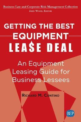 Getting the Best Equipment Lease Deal: An Equipment Leasing Guide for Business Lessees - Richard M. Contino - cover
