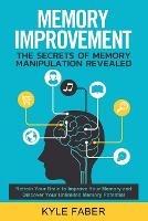 Memory Improvement - The Secrets of Memory Manipulation Revealed: Retrain Your Brain to Improve Your Memory and Discover Your Unlimited Memory Potential: Memory and Learning Exercises to Remember More