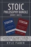 Stoic Philosophy Bundle (Books 1 and 2): Featuring Stoicism - Understanding and Practicing the Philosophy of the Stoics & Stoicism - Purpose and Perspectives - Kyle Faber - cover