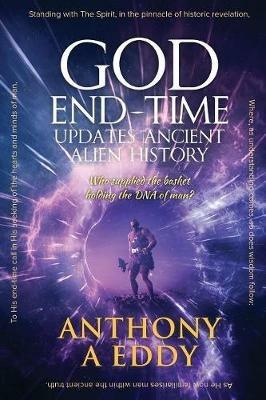 GOD End-Time Updates Ancient Alien History - Anthony A Eddy - cover