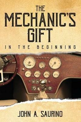 The Mechanic's Gift: In the Beginning - John a Saurino - cover