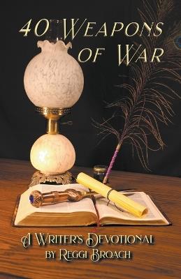40 Weapons of War: A Devotional for Writers - Reggi Broach - cover