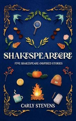 Shakespearecore: Five Shakespeare-inspired Stories - Carly Stevens - cover