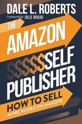 The Amazon Self Publisher: How to Sell More Books on Amazon - Dale L Roberts - cover