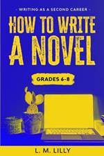 How To Write A Novel, Grades 6-8: Workbook