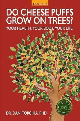 Do Cheese Puffs Grow on Trees?: Your Health, Your Body, Your Life! - Dani Torchia - cover