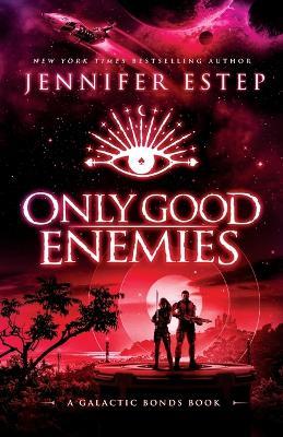 Only Good Enemies: A Galactic Bonds book - Jennifer Estep - cover