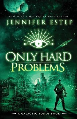 Only Hard Problems: A Galactic Bonds book - Jennifer Estep - cover